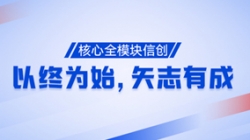 以終為始,矢志有成!核心全模塊信創(chuàng)再次功成!